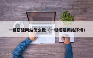 烟台一键搭建网站怎么做（一键搭建网站环境）