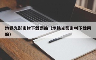 烟台地铁光影素材下载网站（地铁光影素材下载网站）