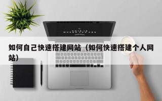 烟台如何自己快速搭建网站（如何快速搭建个人网站）
